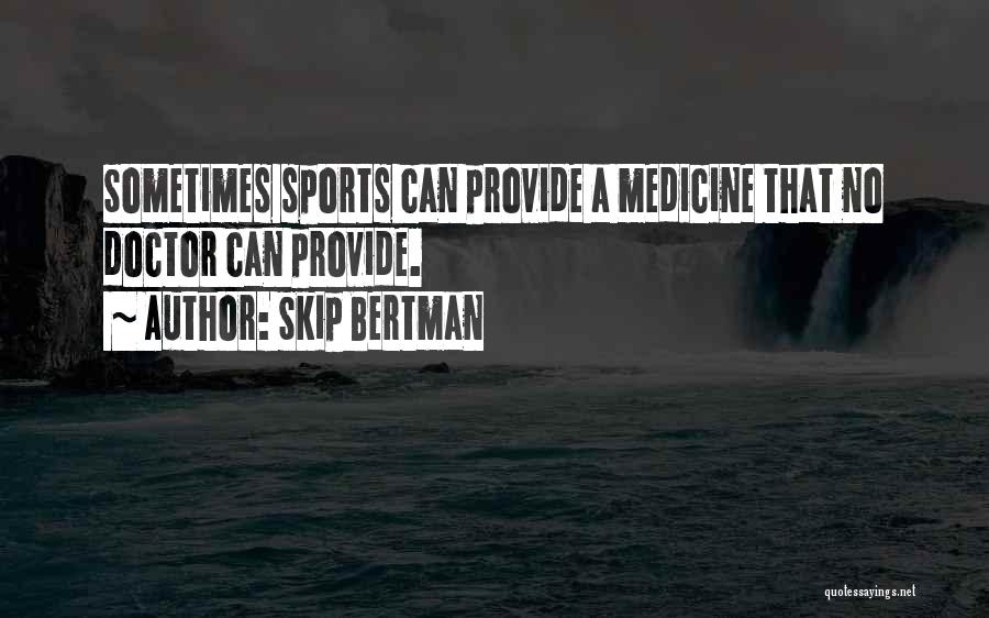 sometimes sports can provide a medicine that no doctor can provide. skip bertman