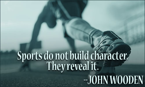 sports do not build character. they reveal it. john wooden