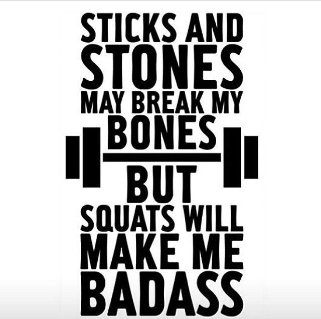 sticks and stones may break my bones but squats will make me badass