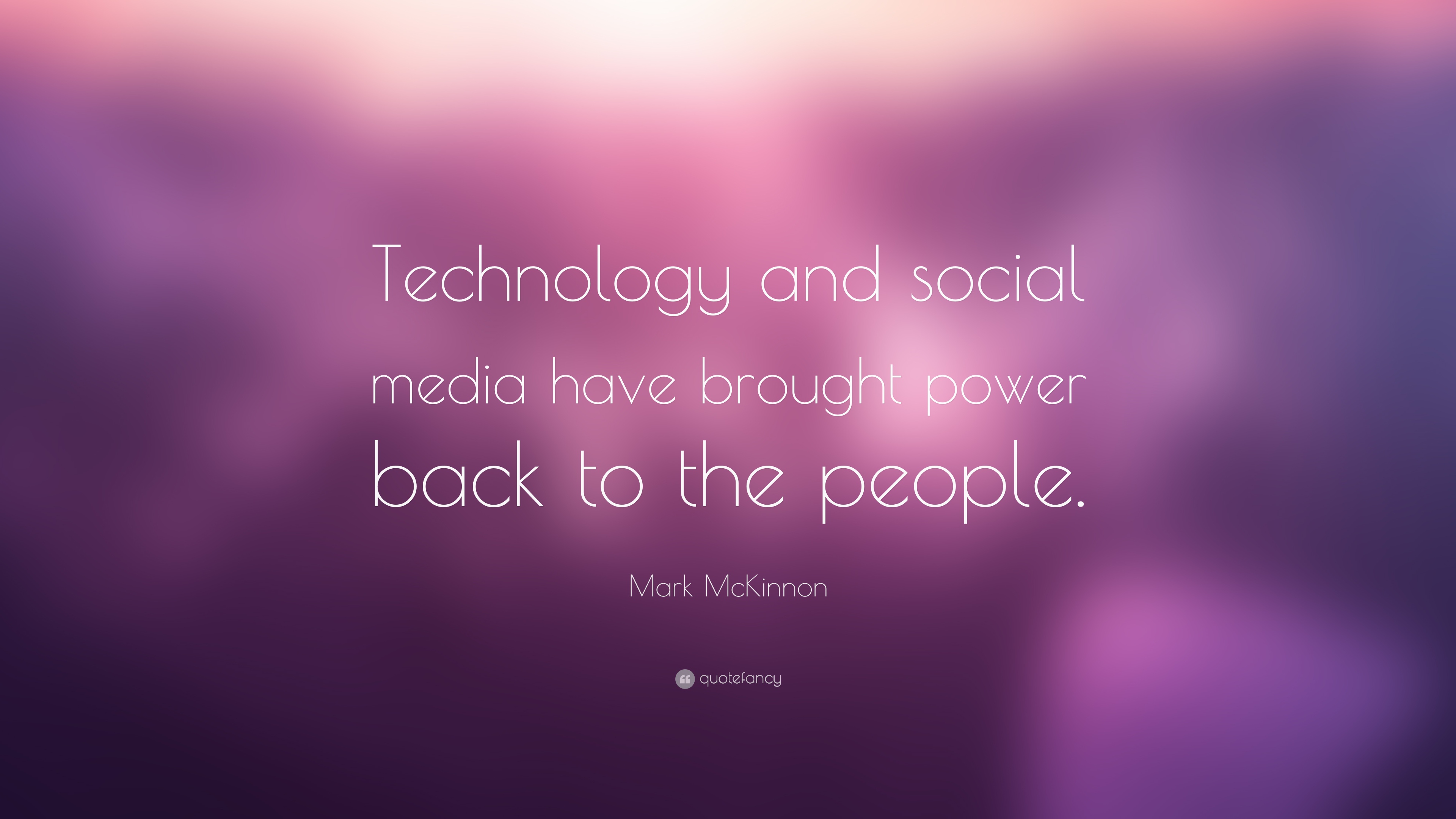 technology and social media have brought power back to the people. mark mckinnon