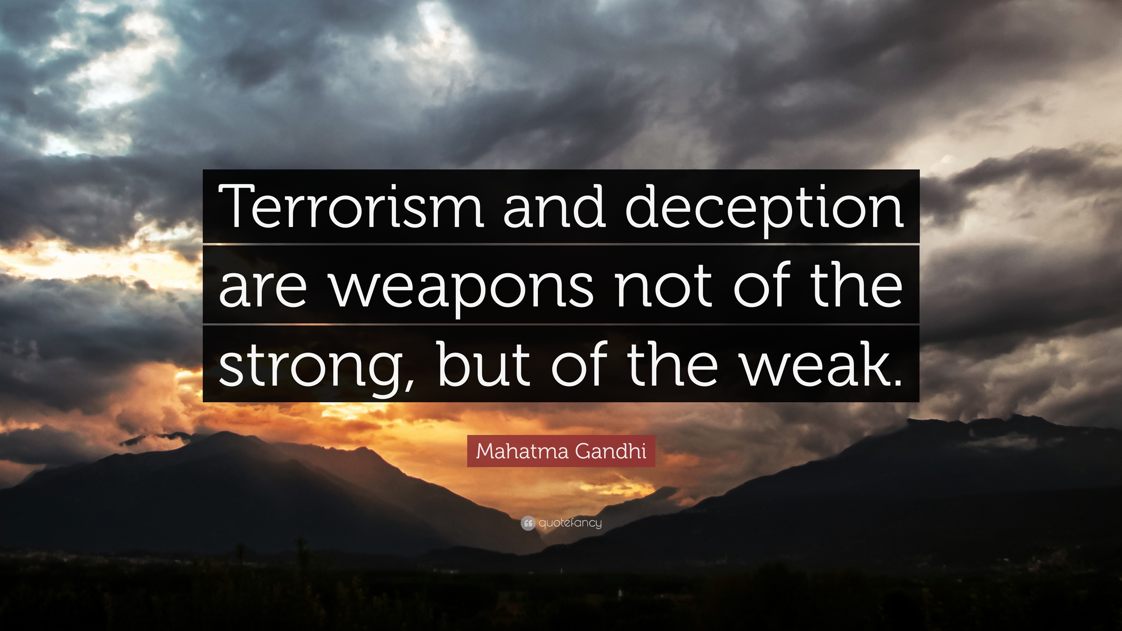 terrorism and deception are weapons not of the strong but of the weak. mahatma gandhi