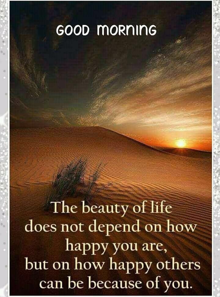 the beauty of life does not depend on how happy you are, but on how happy others can be because of you