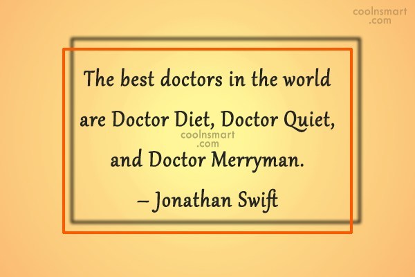 the best doctors in the world are doctor diet, doctor quiet, and doctor merryman. jonathan swift