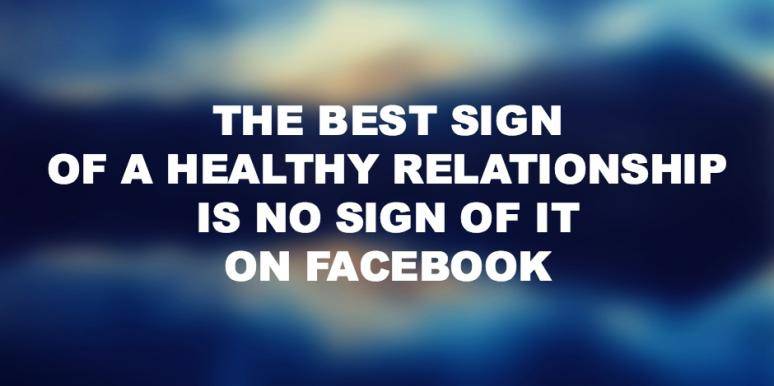 the best sign of a healthy relationship is no sign of it on facebook