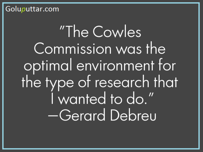 the cowless commission was the optimal enviroment for the type of research that i wanted to do. gerard debreu