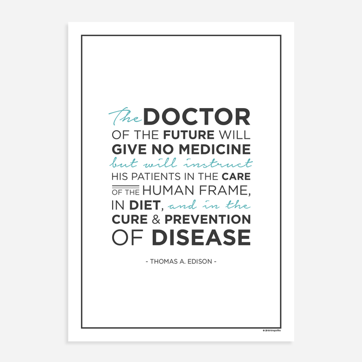 the doctor of the future will give no medicine but will instruct his patients in the care of the human frame, in diet. and in the cure & prevention of disease. thomas a edison