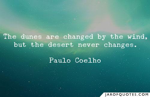 the dunes are changed by the wind, but the desert never changes. paulo coelho