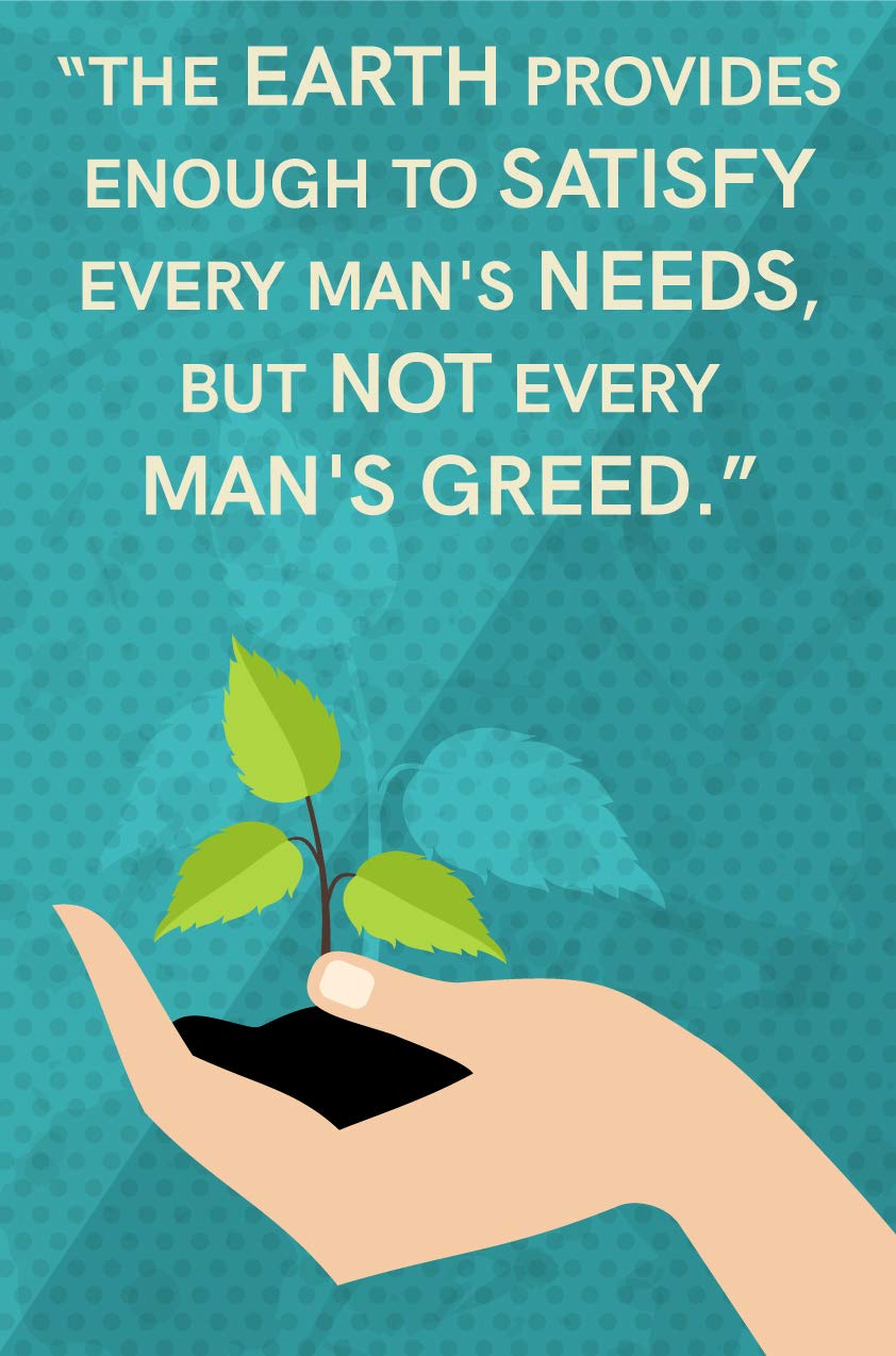 the earth provides enough to satisfy every man’s needs but not every man’s greed