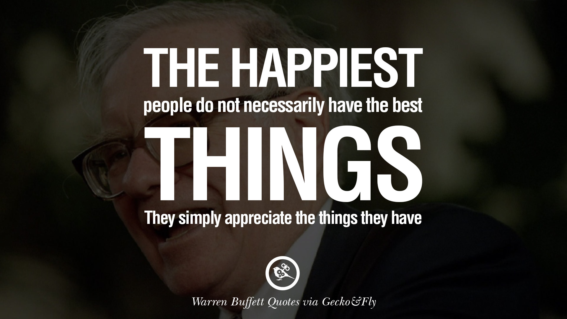 the happiest people do not necessarily have the best things they simply appreciate the things they have. warren buffet