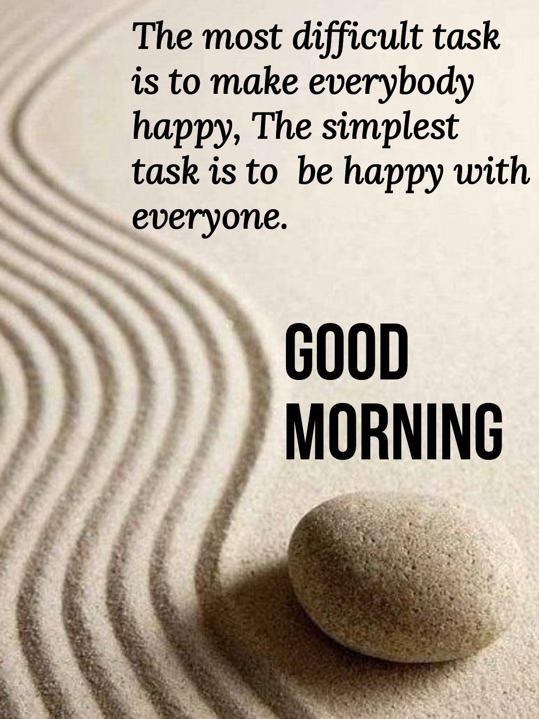 the most difficult task is to make everybody happy, the simplest task is to be happy with everyone. good morning