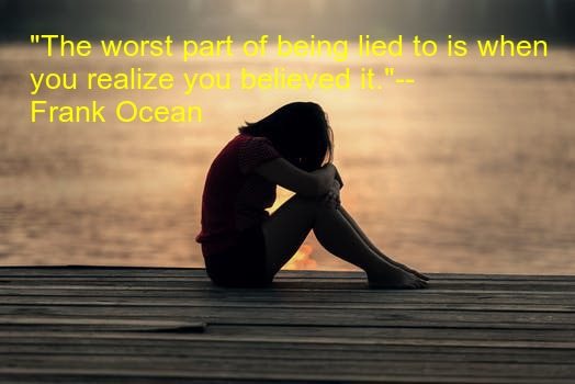 the worst part of being lied to is when you realize you believed it. frank ocean