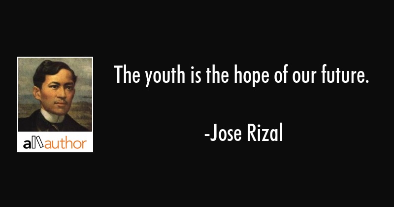 the youth is the hope of our future. jose rizal