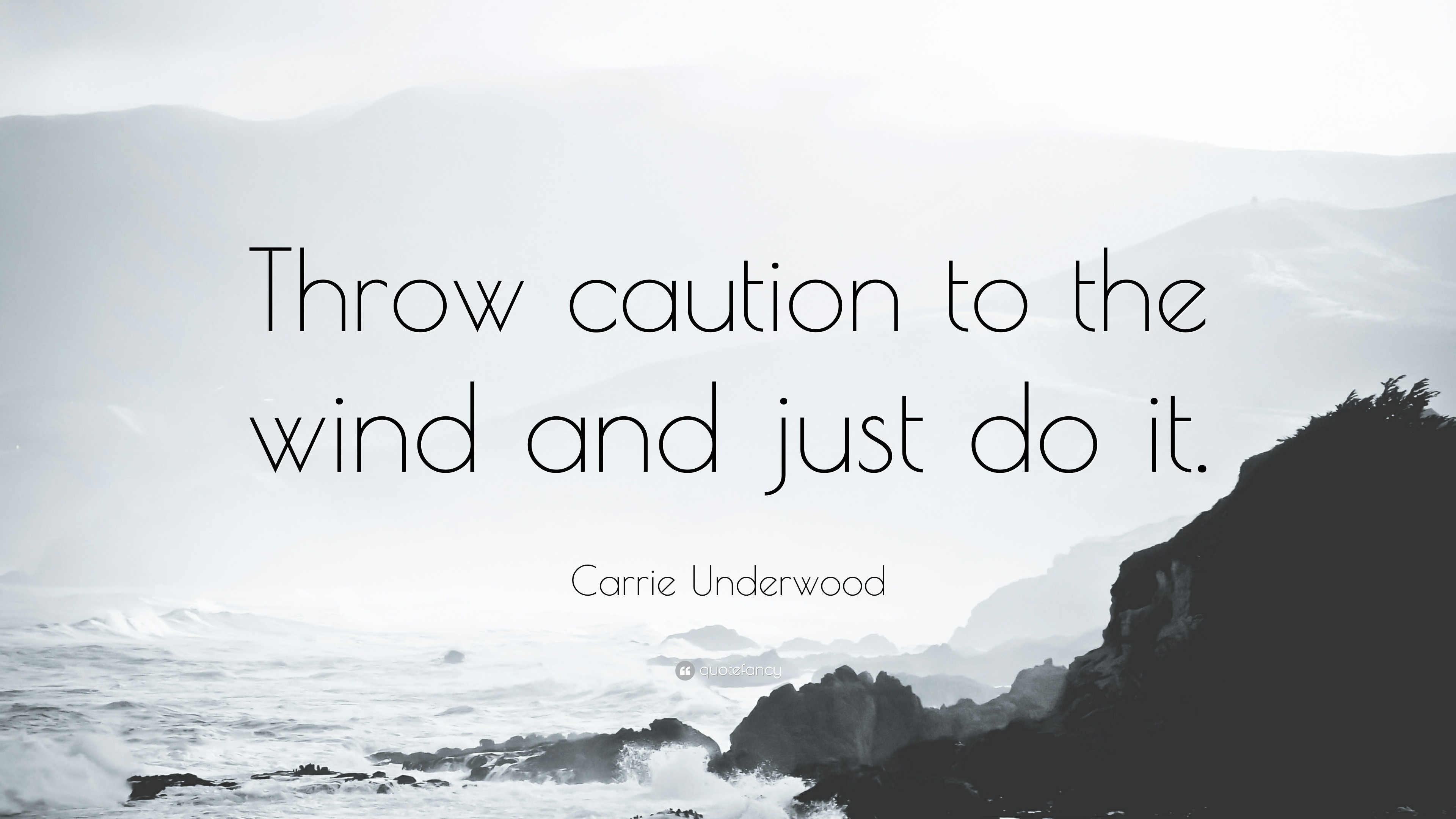 throw caution to the wind and just do it. carrie underwood