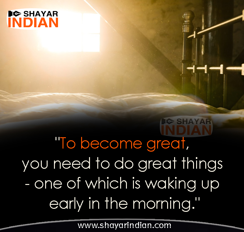 to become great, you need to do great things one of which is waking up early in the morning