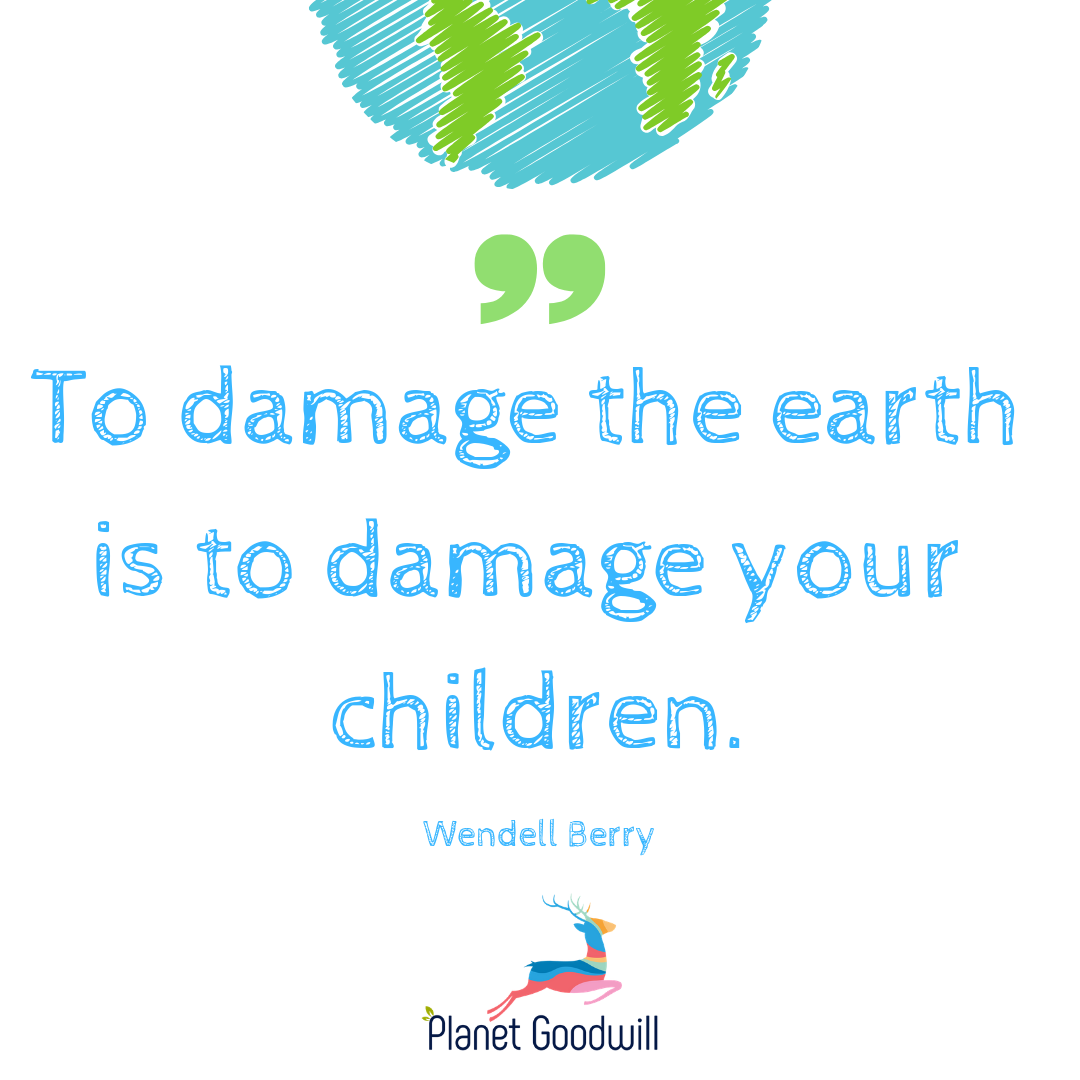 to damage the earth is to damage your children. wendell berry