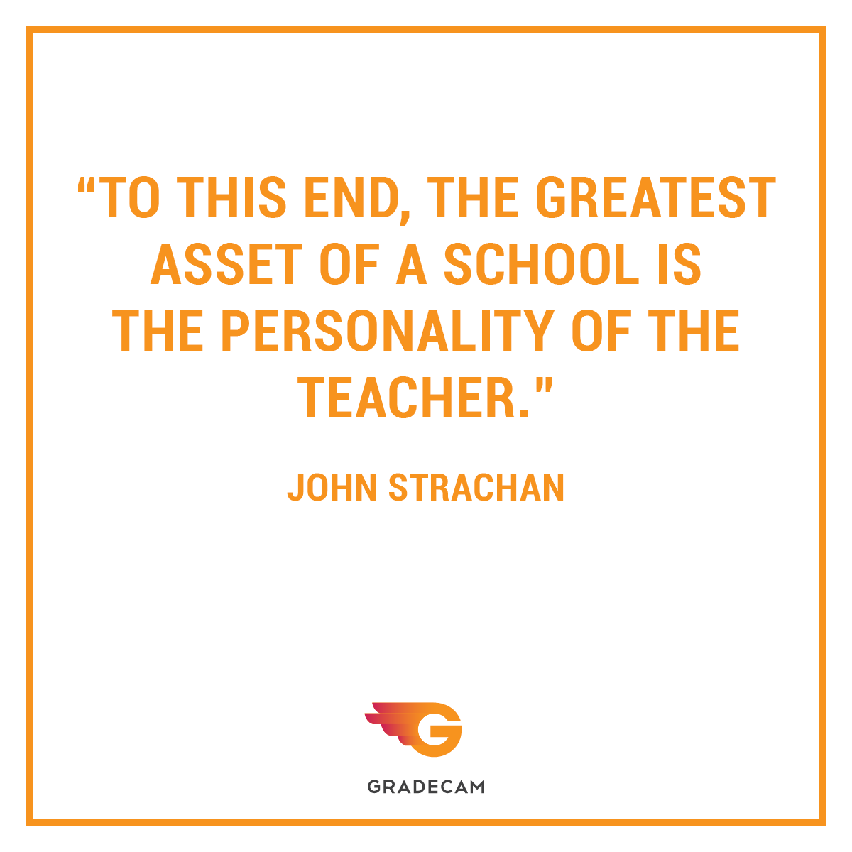 to this end, the greatest asset of a school is the personality of the teacher. john strachan