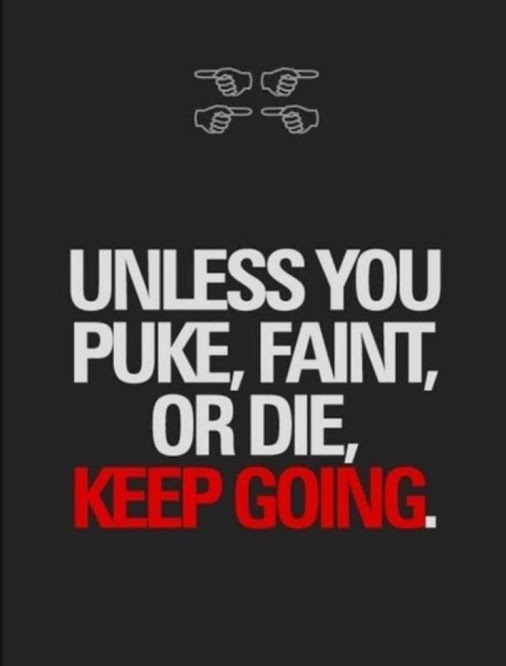 unless you puke, faint or die keep going