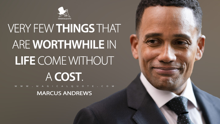 very few things that are worthwhile in life come without a cost. marcus andrews