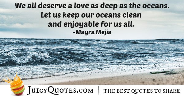 we all deserve a love as deep as the oceans. let us keep our oceans clean and enjoyable for us all. mayra mejia