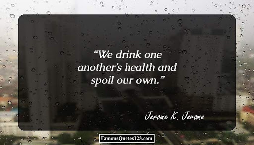 we drink one another’s health and spoil our own. jerome k jerome