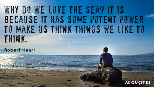 why do we love the sea. it is because it has some potent power to make us think things we like to think. robert henri