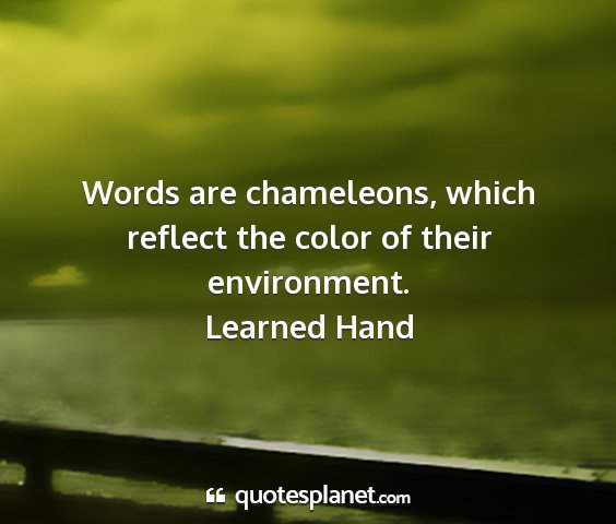 words are chameleons which reflect the color of their environment. learned hand