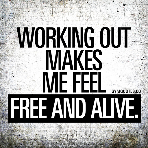 working out makes me feel free and alive