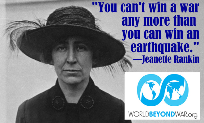 you can’t win a war any more thatn you can win an earthquake. jeanette rankin