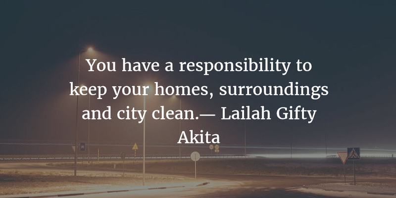 you have a responsibility to keep your homes, surroundings and city clean. lailah gifty akita