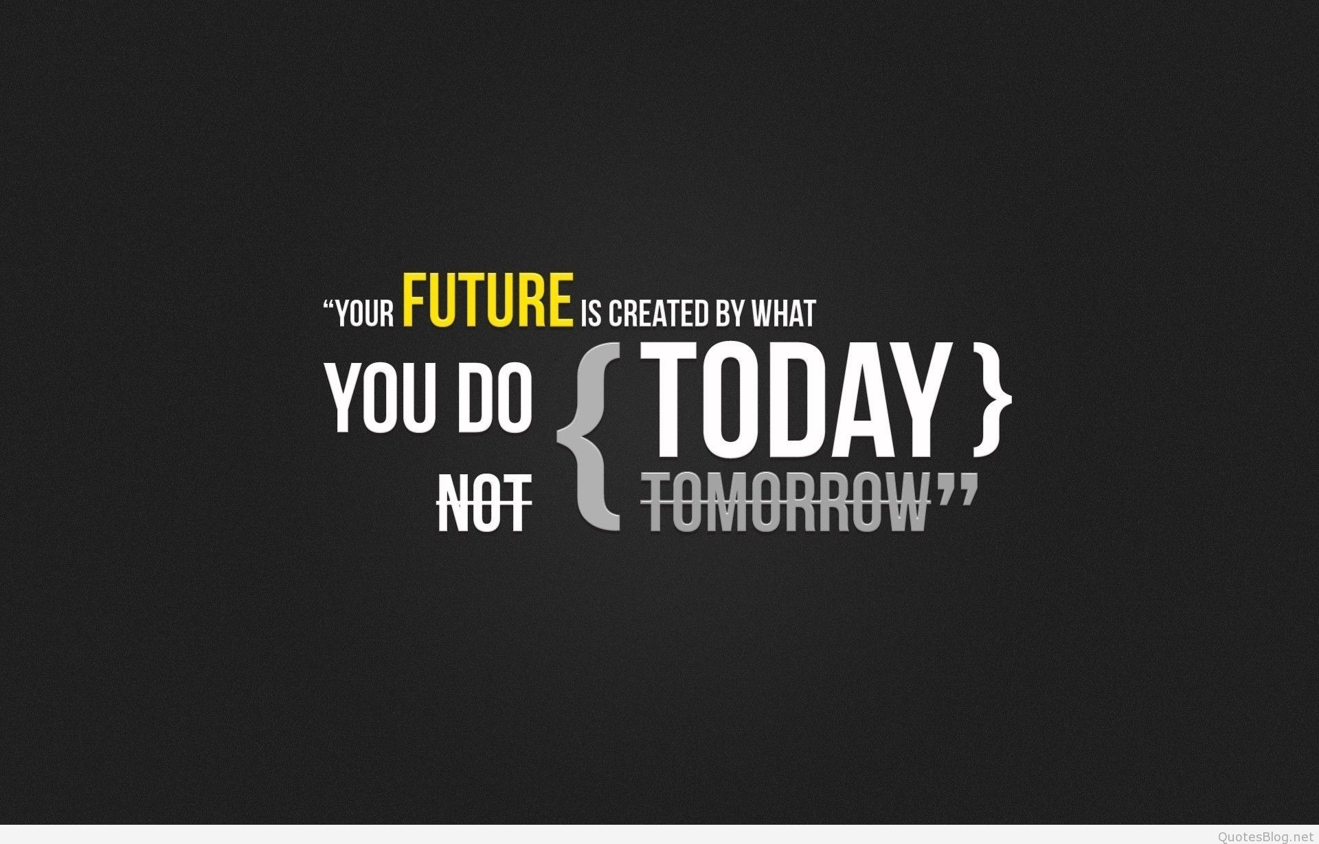 your future is created by what you do today not tomorrow