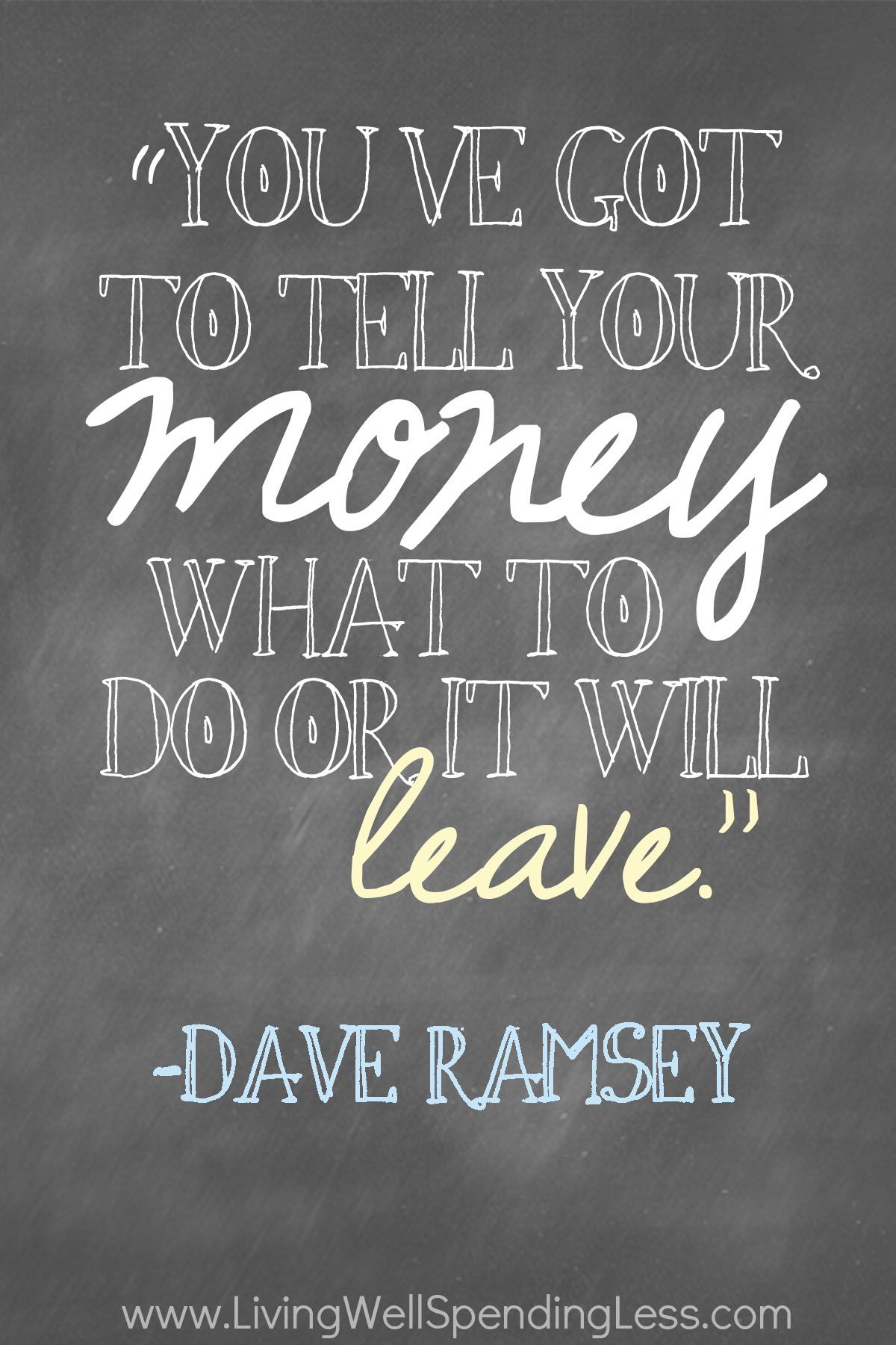 you’ve got to tell your money what to do or it will leave. dave ramsey