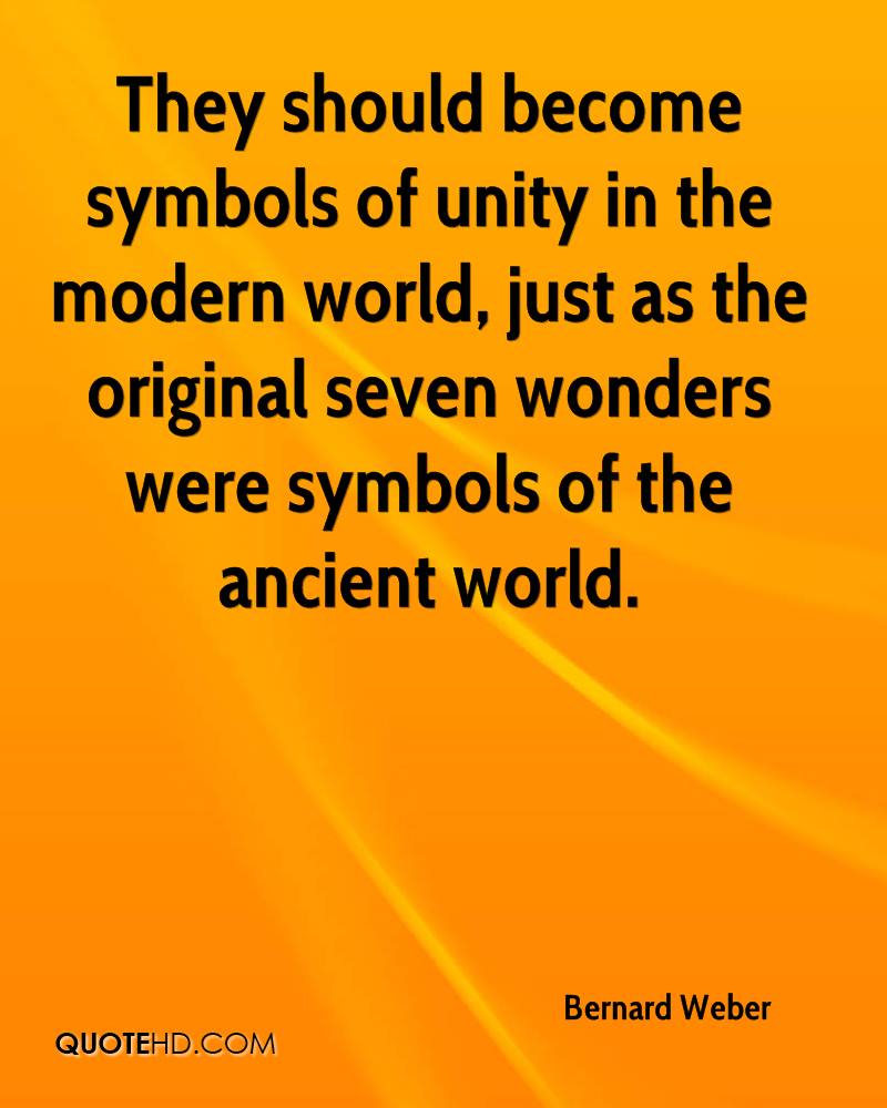 They should become symbols of unity in the modern world, just as the original seven wonders were symbols of the ancient world. bernard weber