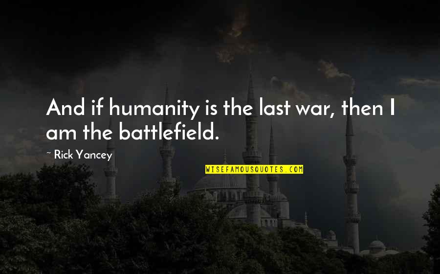 and if humanity is the last war, then i am the battlefield. rick yancey