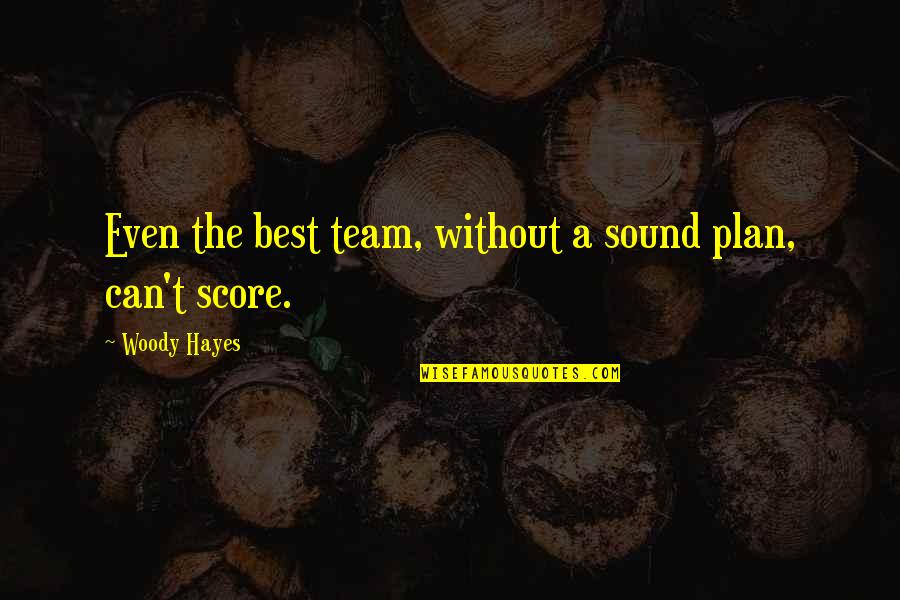 even the best team, without a sound plan. can’t score. woody hayes