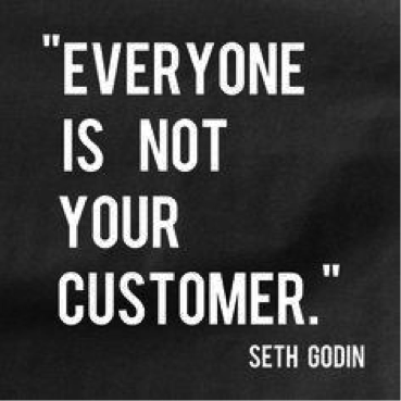 everyone is not your customer. seth godin