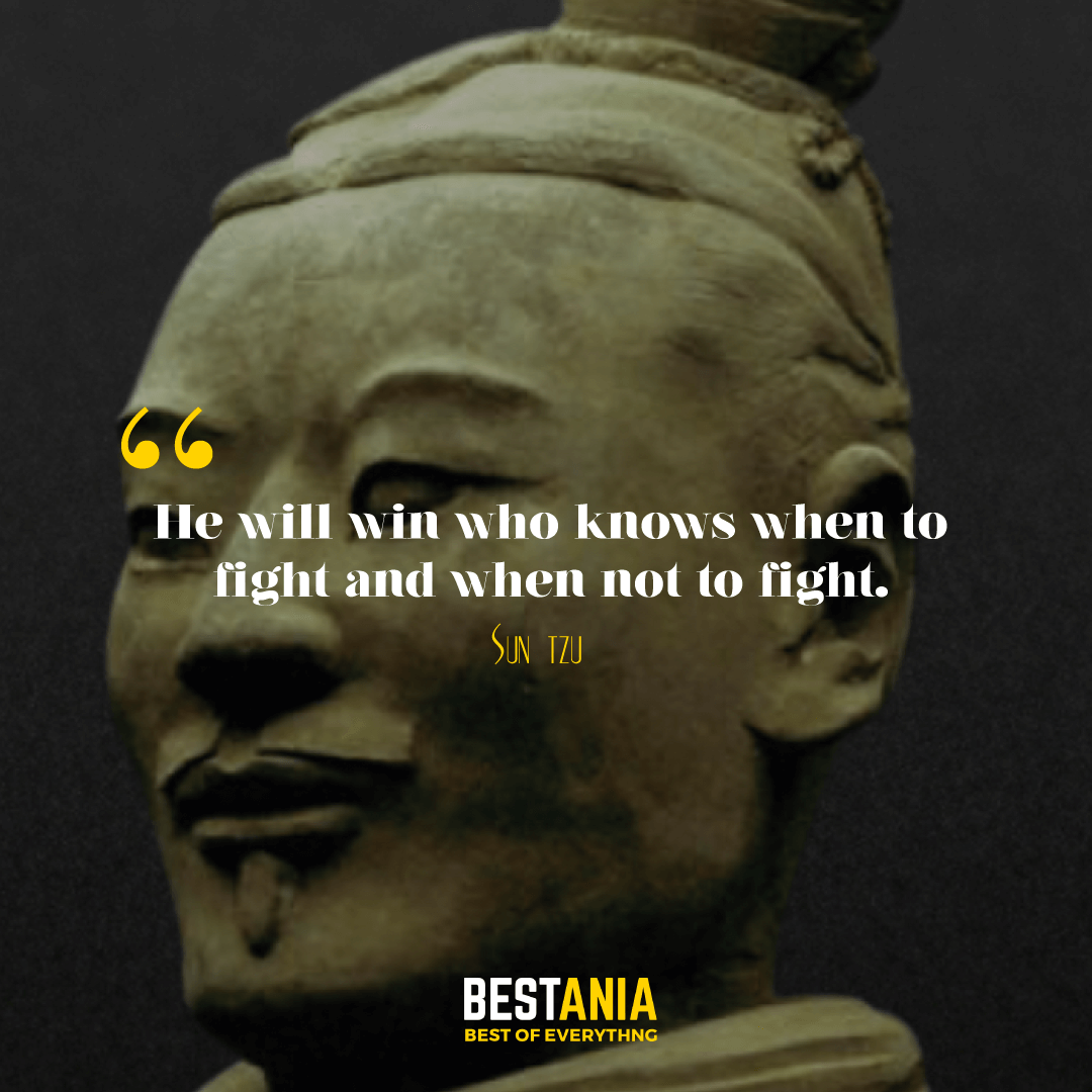 he will win who knows when to fight and when not to fight. san tzu