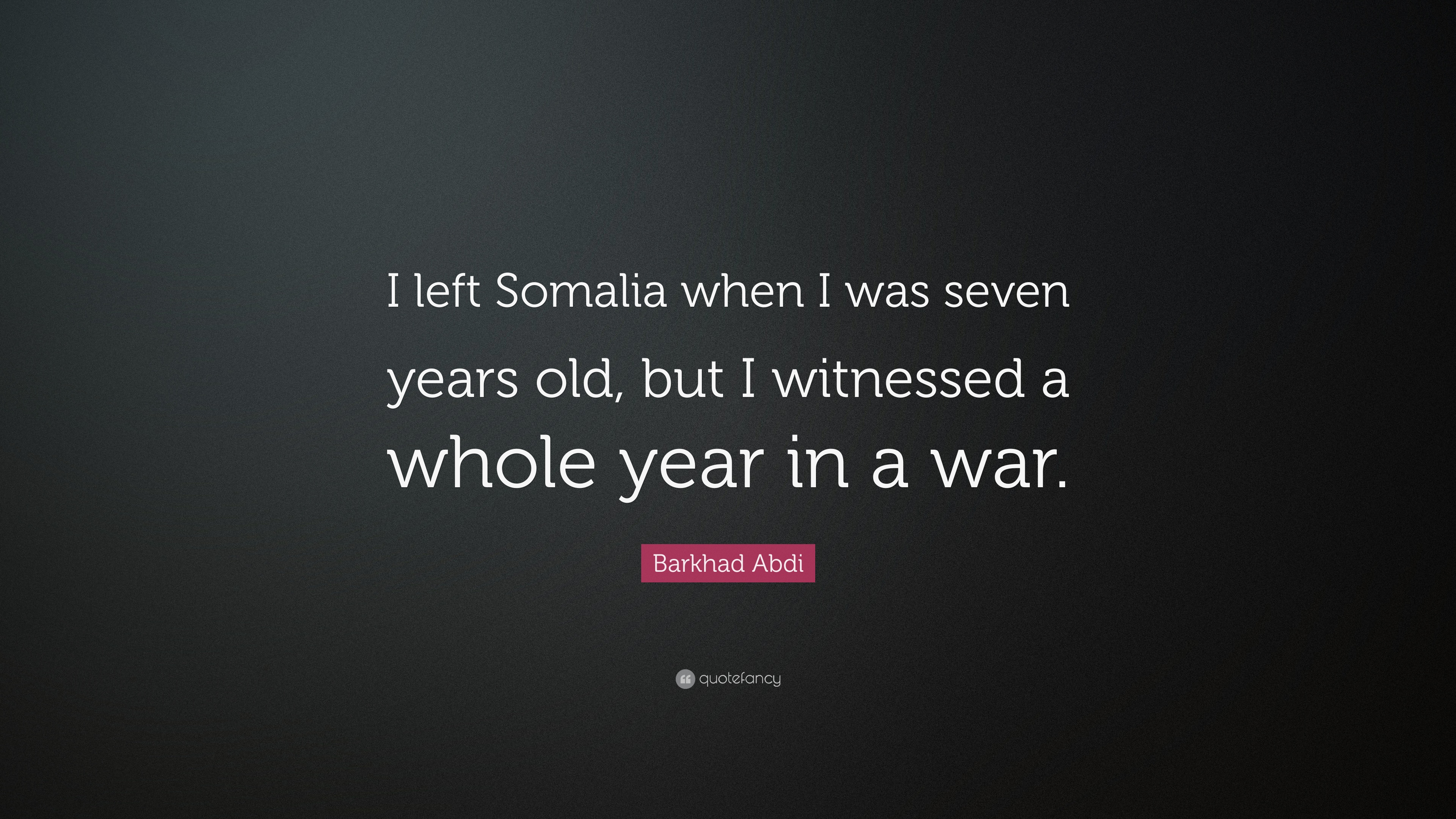 i left somalia when i was seven years old, but i witnessed a whole year in a war. barkhad abdi