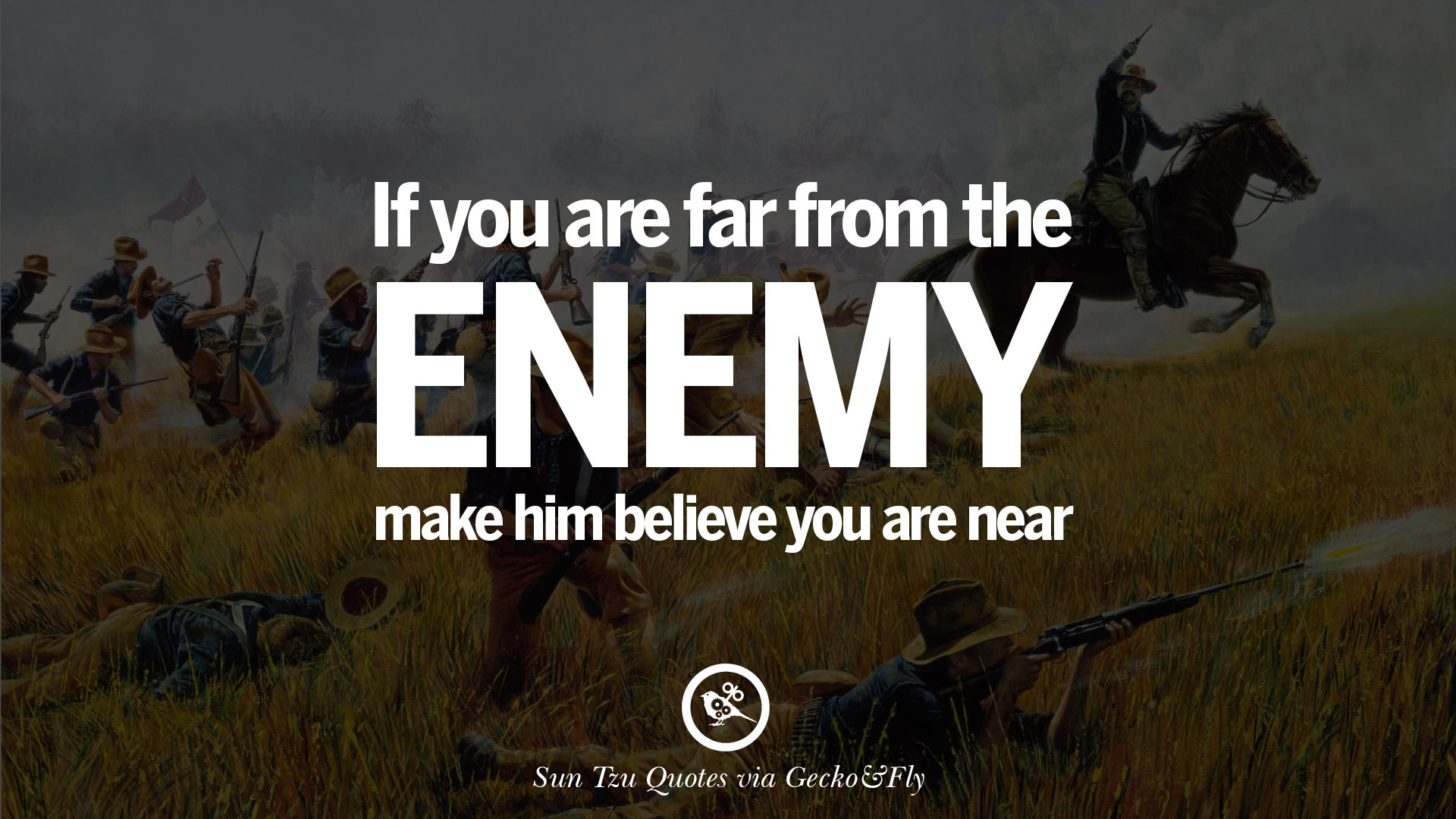 if you are far the enemy make him believe you are near