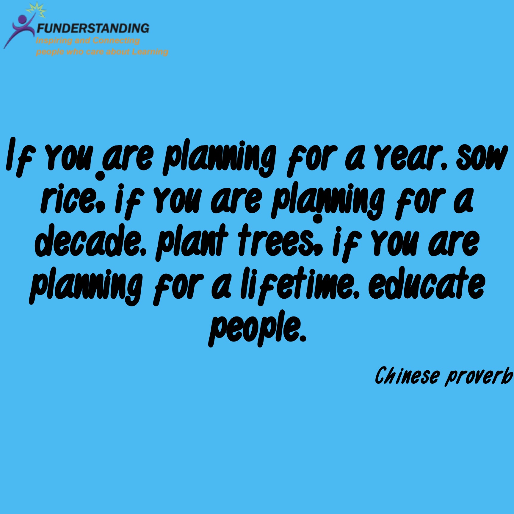 if you are planning for a year. sow rice, if you are planning for a decade. plant trees. if you are planning for a lifetime. educate people.