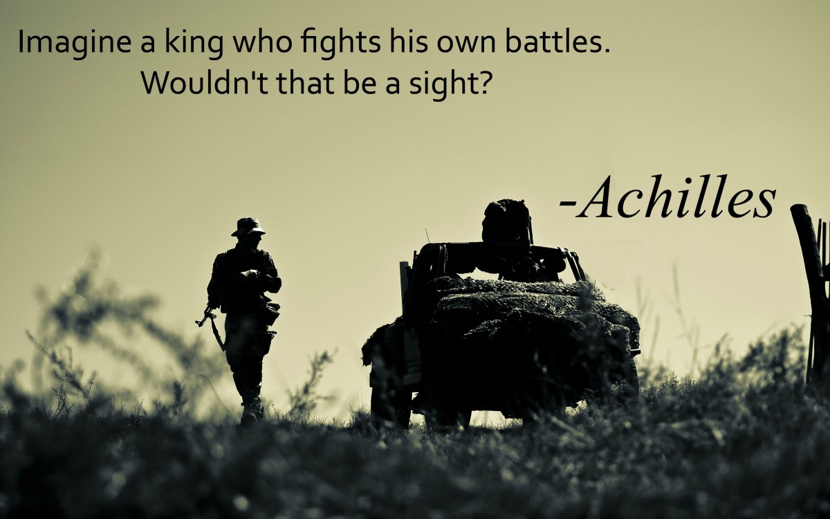 imagine a king who fights his own battles. wouldn’t that be a sight. achilles