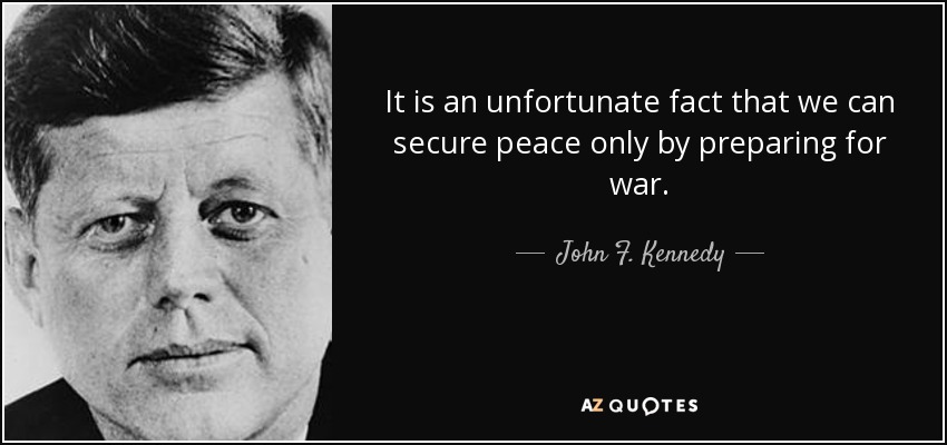 it is an unfortunate fact that we can secure peace only by preparing for war. john f. kennedy