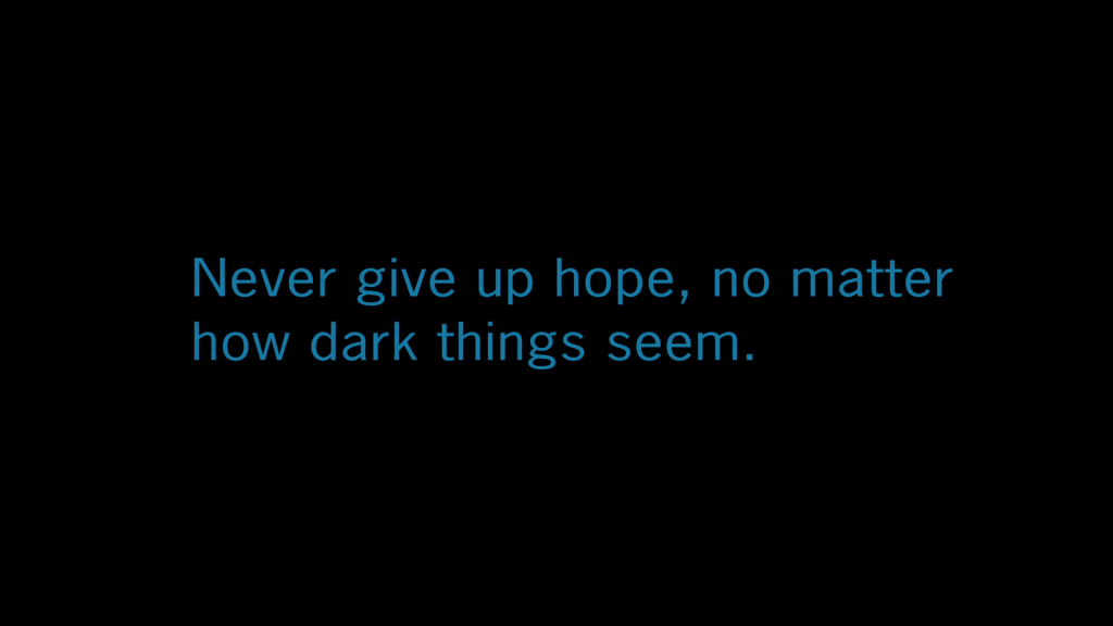 never give up hope, no matter how dark things seem