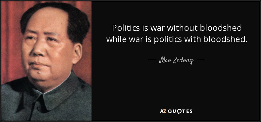 politics is war without bloodshed while war is politics with bloodshed. mao zedong