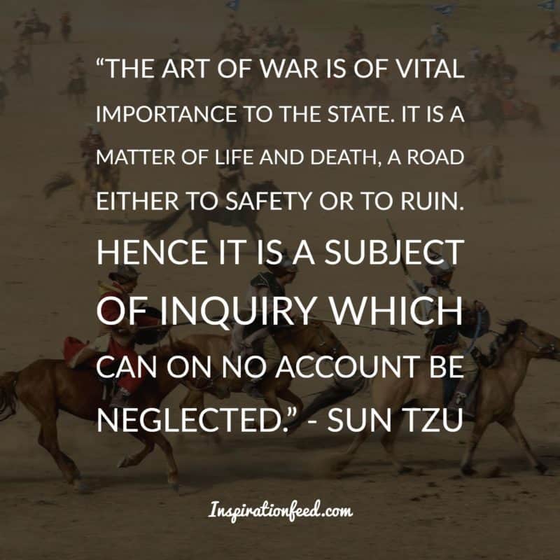 the art of war is of vital importance to the state. it is a matter of live and death a road either to safety or to ruin. hence it is a subject of inquiry which can on no account be neglected.