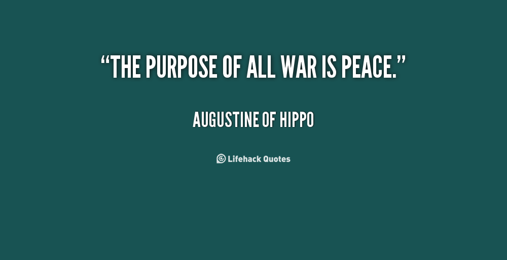 the purpose of all war is peace. augustine of hippo