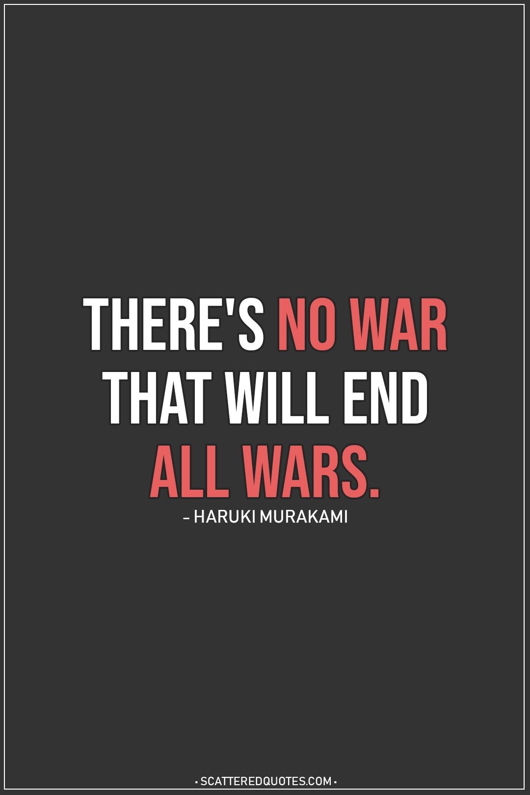 there’s no war that will end all wars. haruki murakami