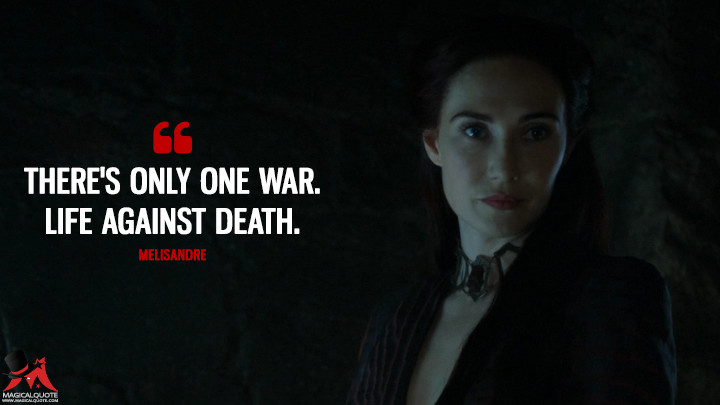 there’s only one war. life against death. melisandre