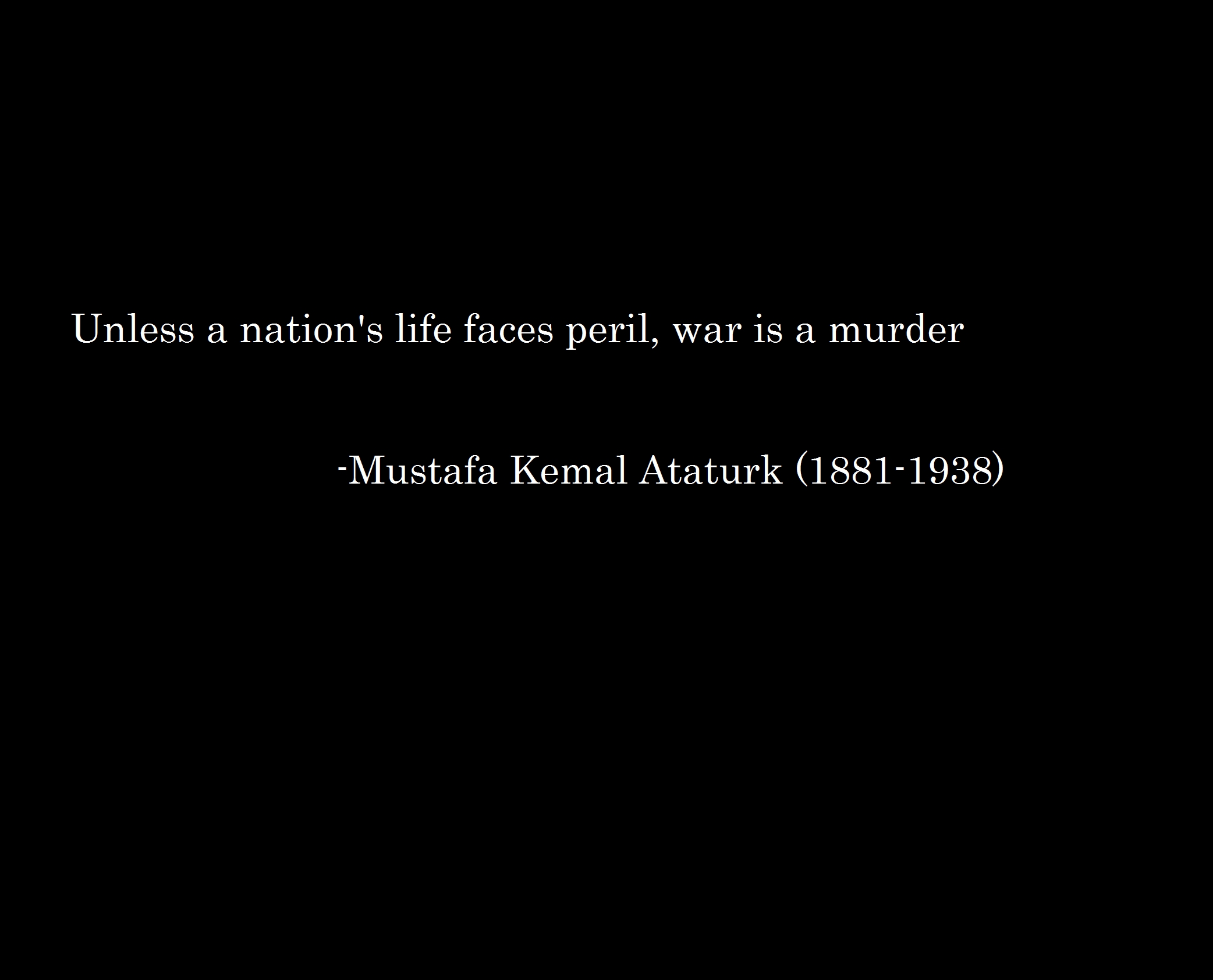 unless a nation’s life faces peril, war is a murder. mustafa kemal ataturk