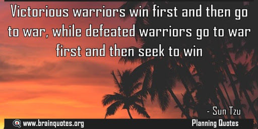 victorious warriors win first and then go to war, while defeated warriors go to war first and then seek to win. sun tzu