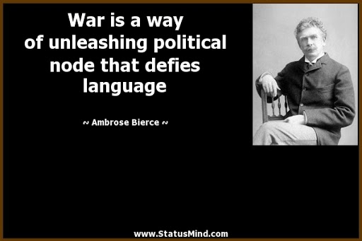 war is a way of unleashing political node that defies language. ambrose bierc